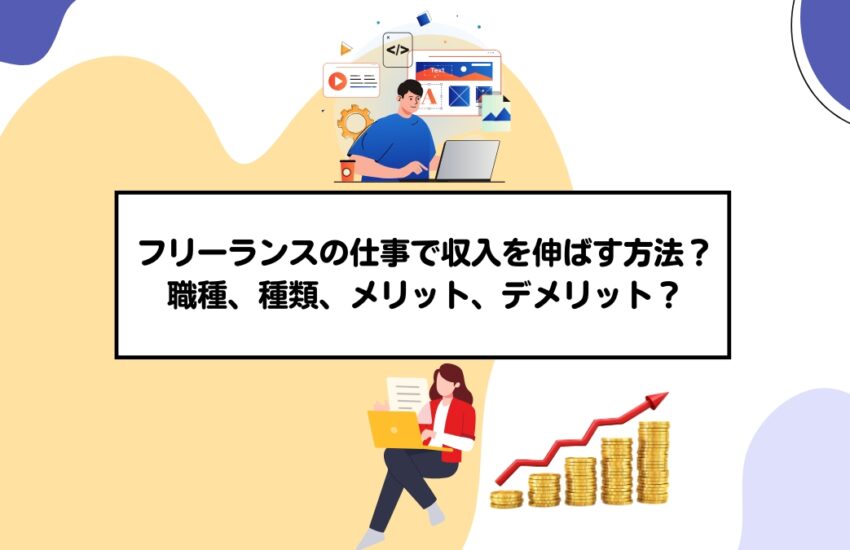 フリーランスの仕事で収入を伸ばす方法？職種、種類、メリット、デメリット？