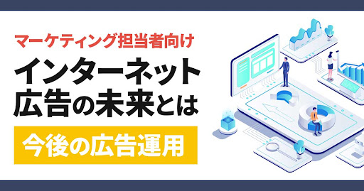 マーケティング担当者向け　インターネット広告の未来とは