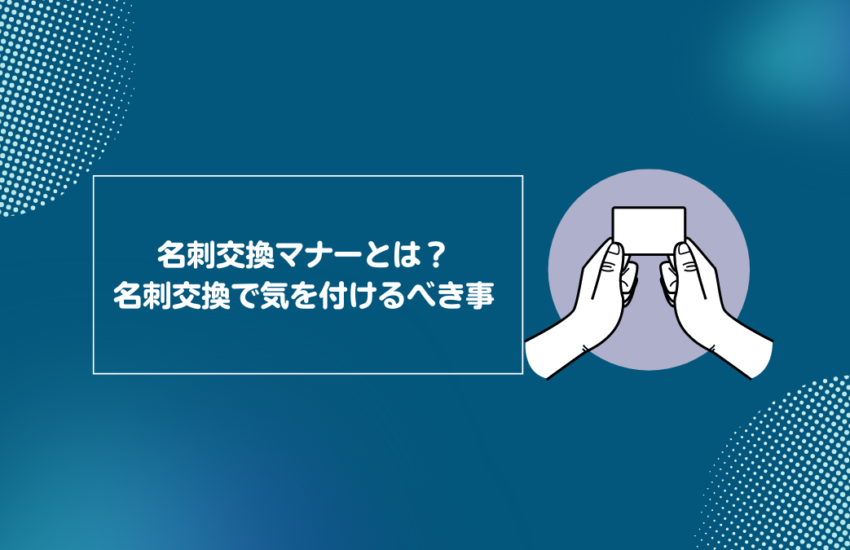 名刺交換マナーとは？名刺交換で気を付けるべき事