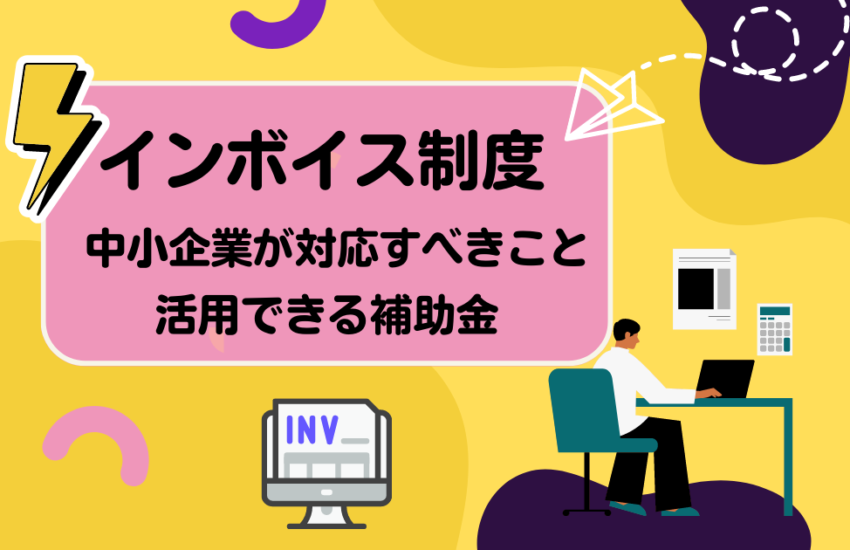 インボイス制度　中小企業が対応すべきこと　活用できる補助金