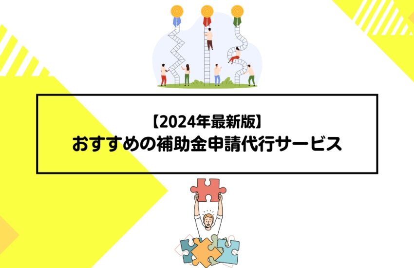 おすすめの補助金申請代行サービス一覧【2024年最新版】