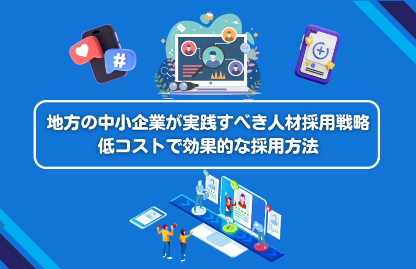 地方の中小企業が実践すべき人材採用戦略：低コストで効果的な採用方法