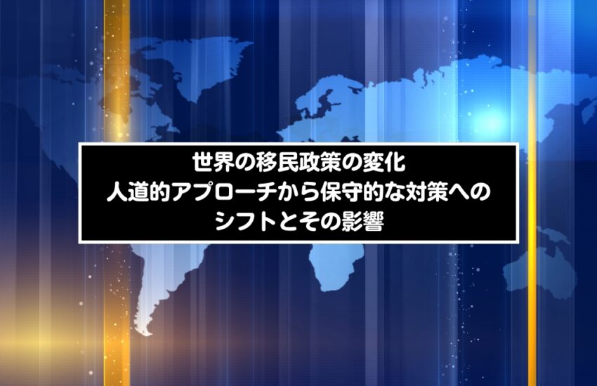 世界の移民政策の変化: 人道的アプローチから保守的な対策へのシフトとその影響