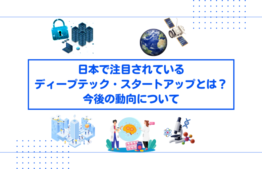 日本で注目されているディープテック・スタートアップとは？今後の動向について