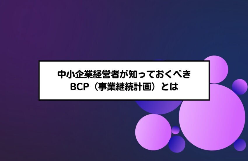 中小企業経営者が知っておくべきBCP(事業継続計画)とは