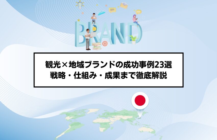 観光×地域ブランドの成功事例23選：戦略・仕組み・成果まで徹底解説