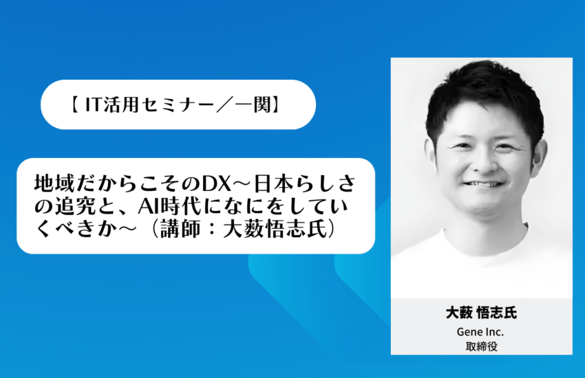 【大薮悟志氏 ITセミナー講演／一関】地域だからこそのDX～日本らしさの追究と、AI時代になにをしていくべきか～