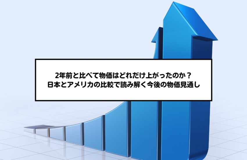 2年前と比べて物価はどれだけ上がったのか？日本とアメリカの比較で読み解く今後の物価見通し