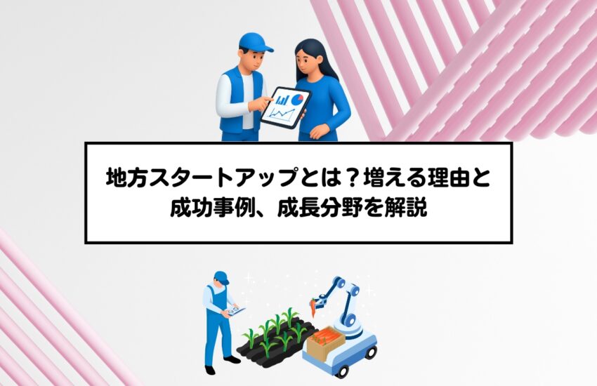 地方スタートアップとは？増える理由と成功事例、成長分野を解説