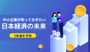 中小企業が知っておきたい日本経済と5年後の未来【大胆予測】